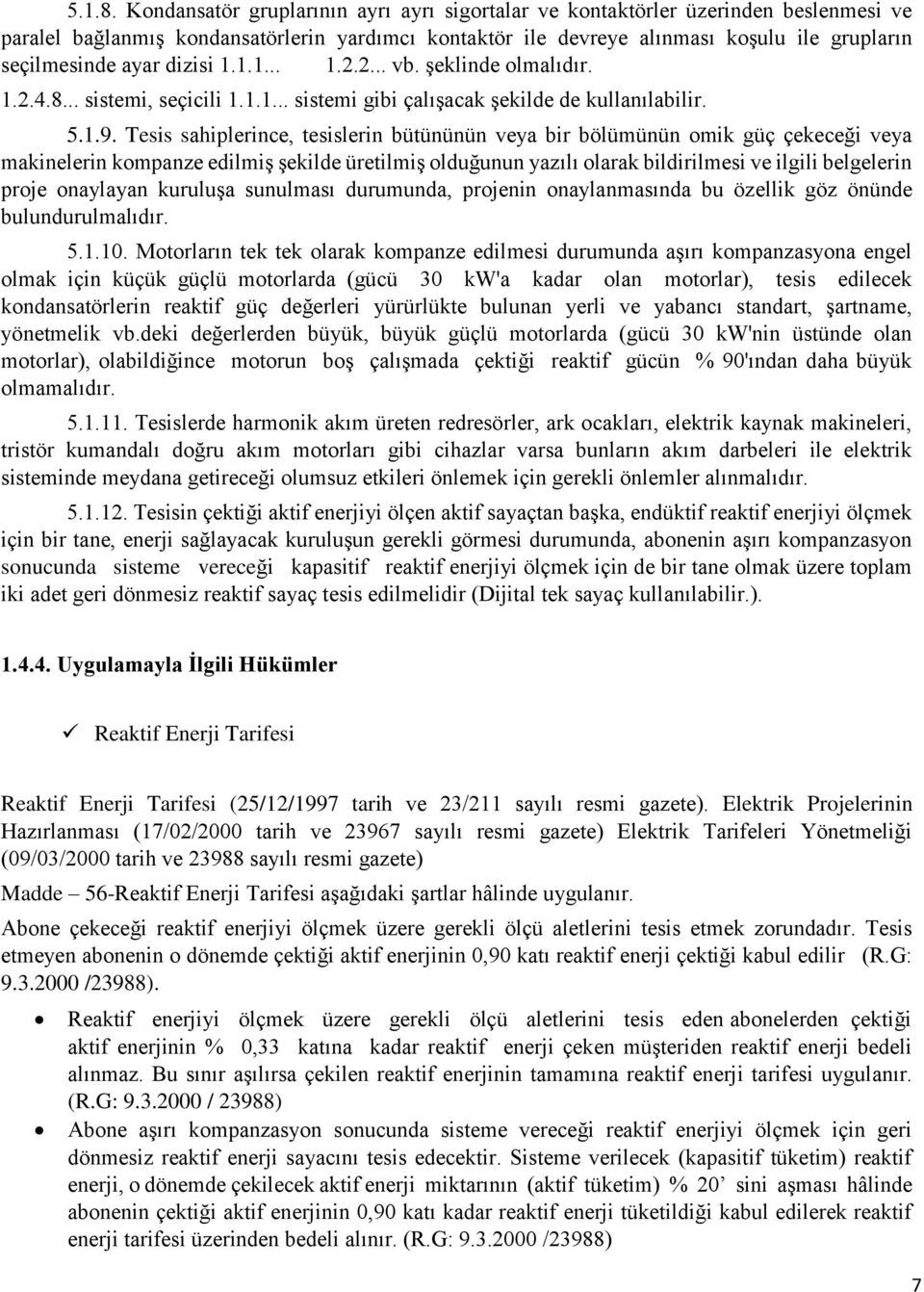 dizisi 1.1.1... 1.2.2... vb. şeklinde olmalıdır. 1.2.4.8... sistemi, seçicili 1.1.1... sistemi gibi çalışacak şekilde de kullanılabilir. 5.1.9.