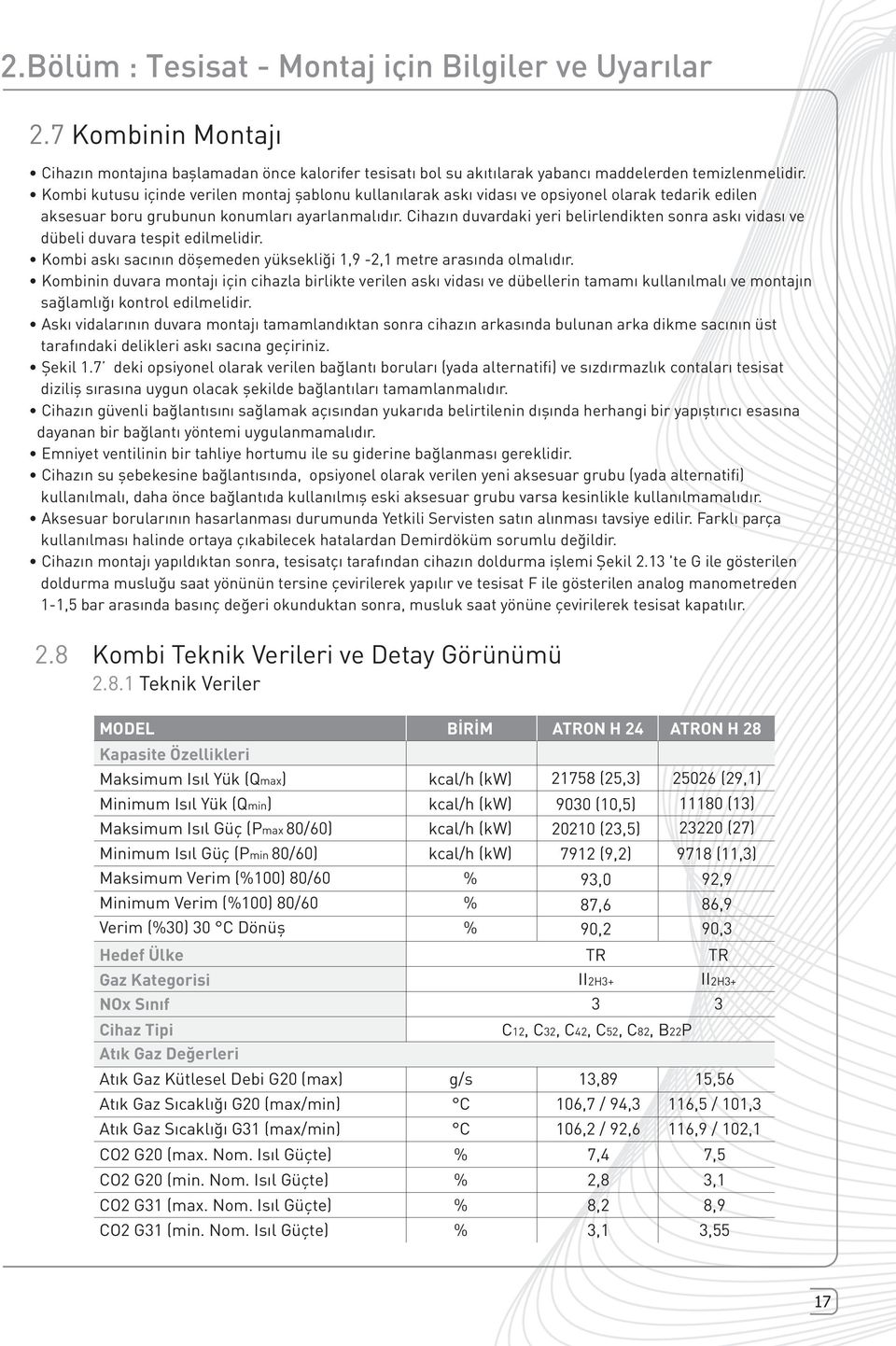 kullanılmalı, daha önce bağlantıda kullanılmış eski aksesuar grubu varsa kesinlikle kullanılmamalıdır. kullanılması halinde ortaya çıkabilecek hatalardan Demirdöküm sorumlu değildir.