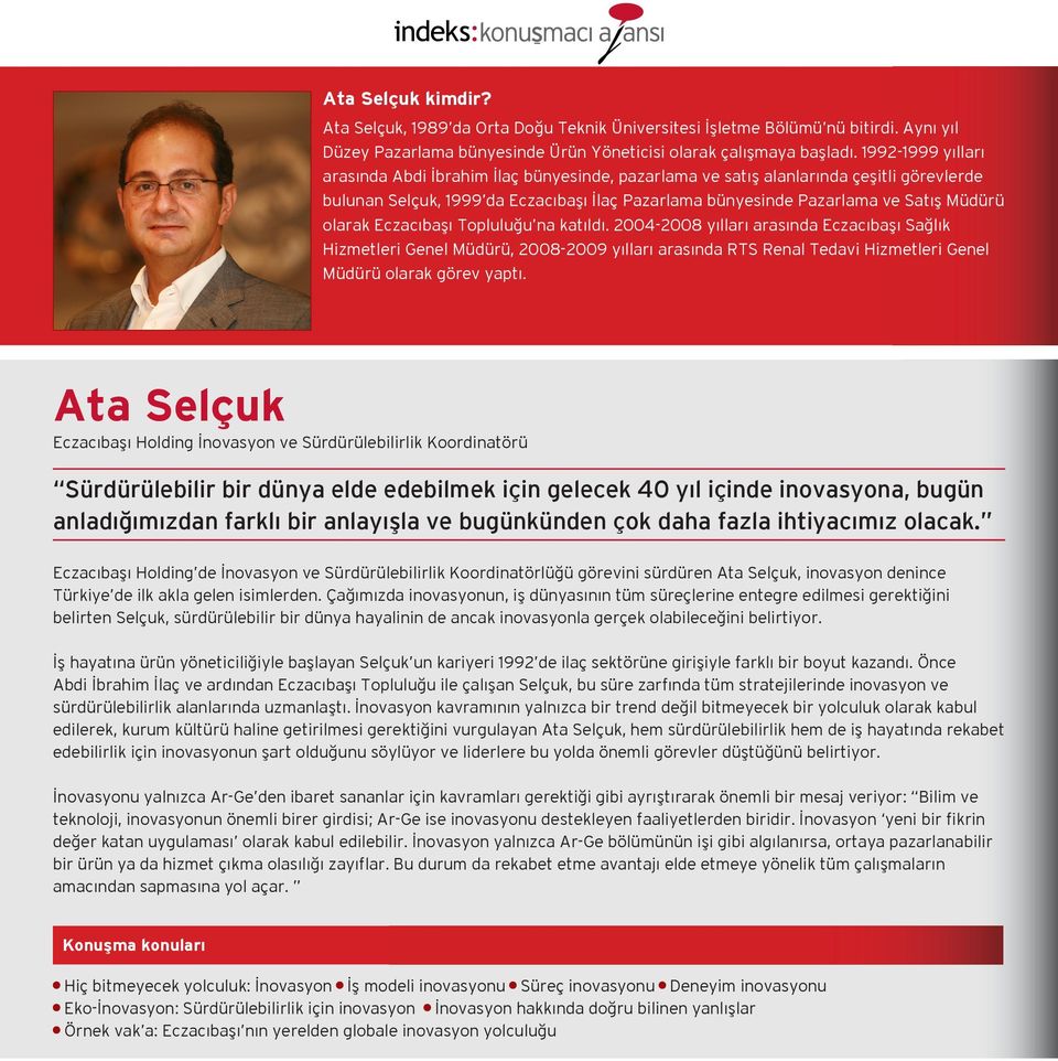 olarak Eczacıbaşı Topluluğu na katıldı. 2004-2008 yılları arasında Eczacıbaşı Sağlık Hizmetleri Genel Müdürü, 2008-2009 yılları arasında RTS Renal Tedavi Hizmetleri Genel Müdürü olarak görev yaptı.