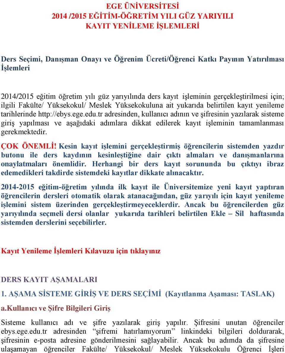 tr adresinden, kullanıcı adının ve şifresinin yazılarak sisteme giriş yapılması ve aşağıdaki adımlara dikkat edilerek kayıt işleminin tamamlanması gerekmektedir. ÇOK ÖNEMLİ!