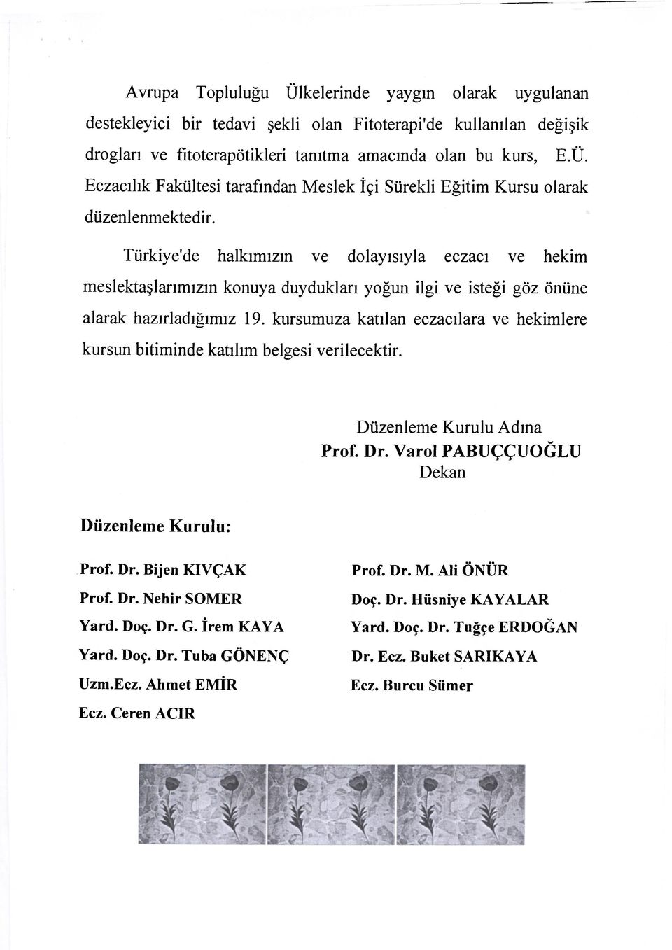 kursumuza katılan eczacılara ve hekimlere kursun bitiminde katılım belgesi verilecektir. Düzenleme Kurulu Adına Prof. Dr. Varol PABUÇÇUOĞLU Dekan Düzenleme Kurulu: Prof. Dr. Nehir SOMER Yard. Doç. Dr. G.