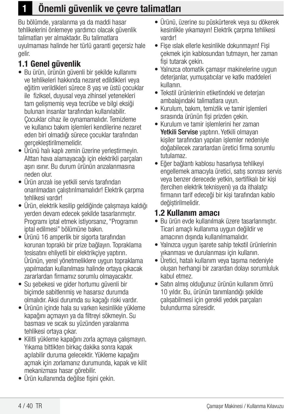 1 Genel güvenlik Bu ürün, ürünün güvenli bir şekilde kullanımı ve tehlikeleri hakkında nezaret edildikleri veya eğitim verildikleri sürece 8 yaş ve üstü çocuklar ile fiziksel, duyusal veya zihinsel