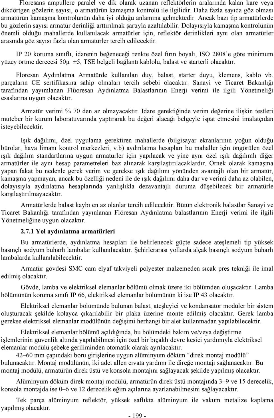 Dolayısıyla kamaşma kontrolünün önemli olduğu mahallerde kullanılacak armatürler için, reflektör derinlikleri aynı olan armatürler arasında göz sayısı fazla olan armatürler tercih edilecektir.