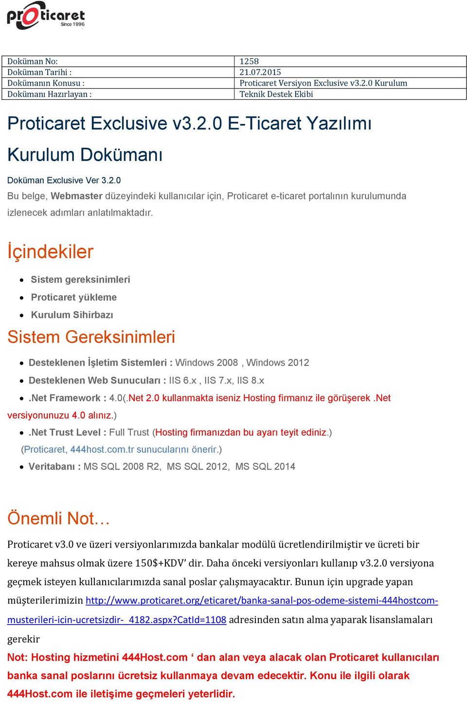 x, IIS 8.x.Net Framework : 4.0(.Net 2.0 kullanmakta iseniz Hosting firmanız ile görüşerek.net versiyonunuzu 4.0 alınız.).net Trust Level : Full Trust (Hosting firmanızdan bu ayarı teyit ediniz.