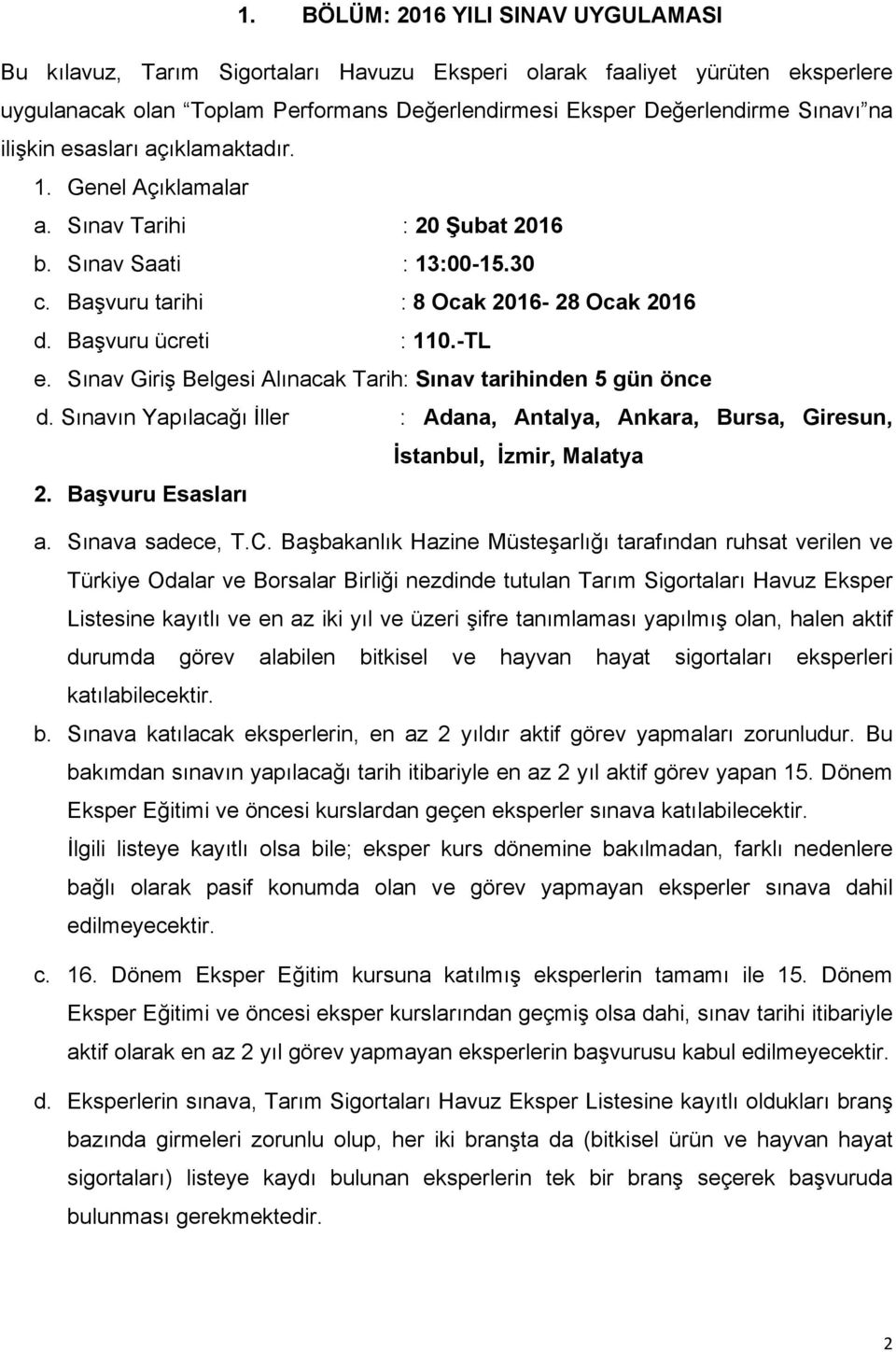 Sınav Giriş Belgesi Alınacak Tarih: Sınav tarihinden 5 gün önce d. Sınavın Yapılacağı İller : Adana, Antalya, Ankara, Bursa, Giresun, İstanbul, İzmir, Malatya 2. Başvuru Esasları a. Sınava sadece, T.