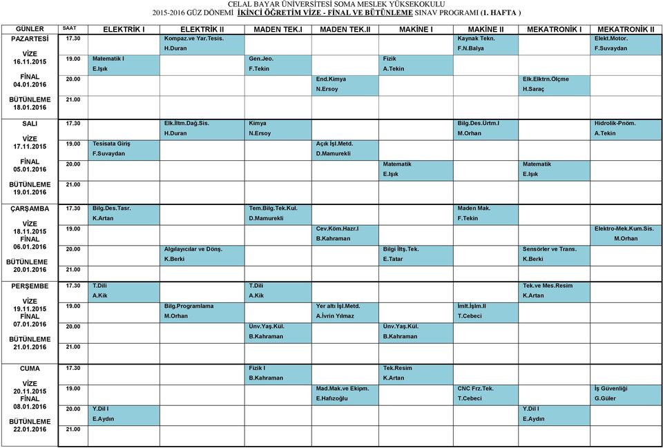 I Hidrolik-Pnöm. 17.11.2015 05.01.2016 H.Duran 19.00 Tesisata Giriş Açık İşl.Metd. 20.00 Matematik Matematik 19.01.2016 17.30 Bilg.Des.Tasr. Tem.Bilg.Tek.Kul. Maden Mak. 18.11.2015 06.01.2016 19.