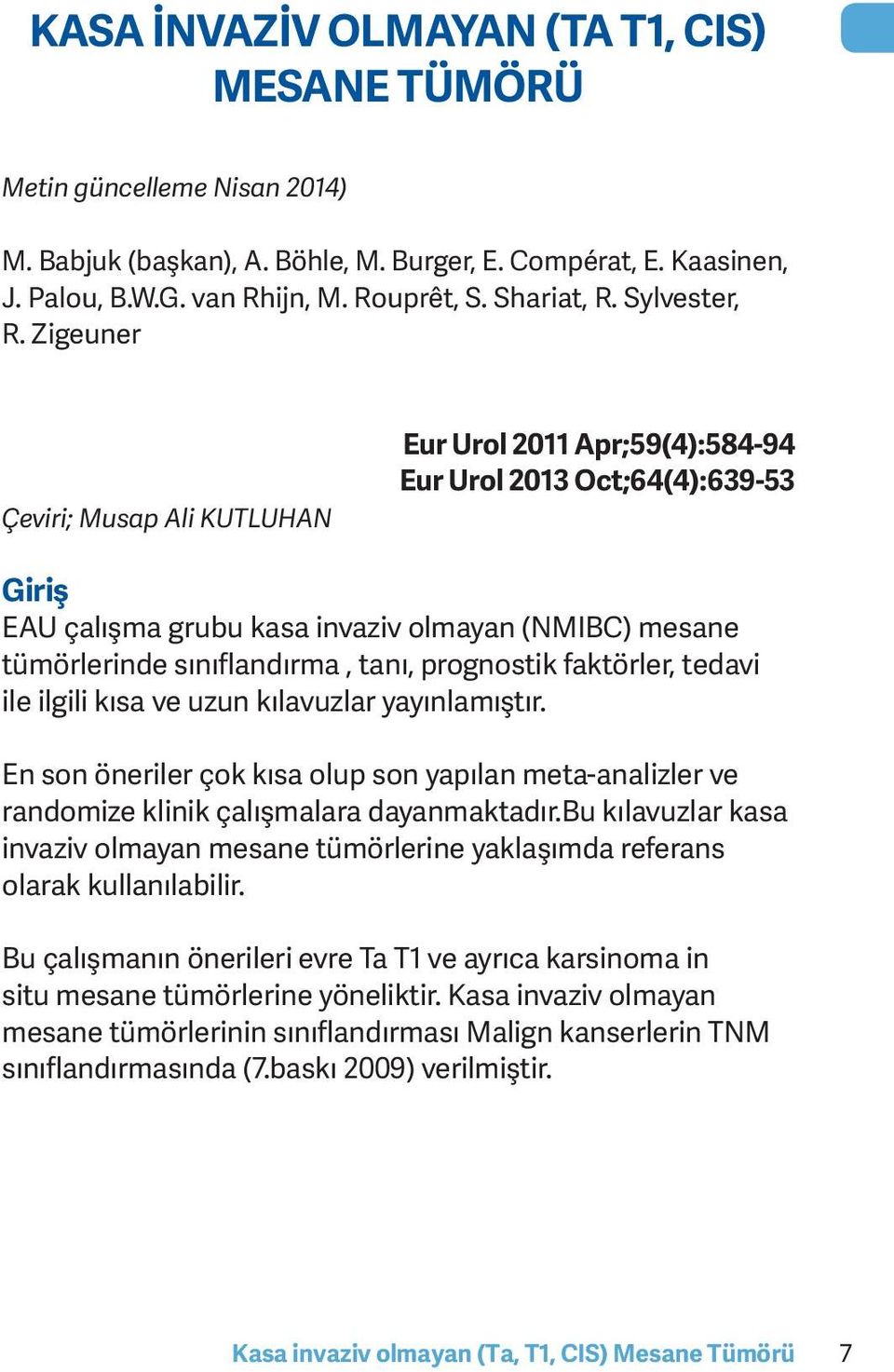 Zigeuner Çeviri; Musap Ali KUTLUHAN Eur Urol 2011 Apr;59(4):584-94 Eur Urol 2013 Oct;64(4):639-53 Giriş EAU çalışma grubu kasa invaziv olmayan (NMIBC) mesane tümörlerinde sınıflandırma, tanı,