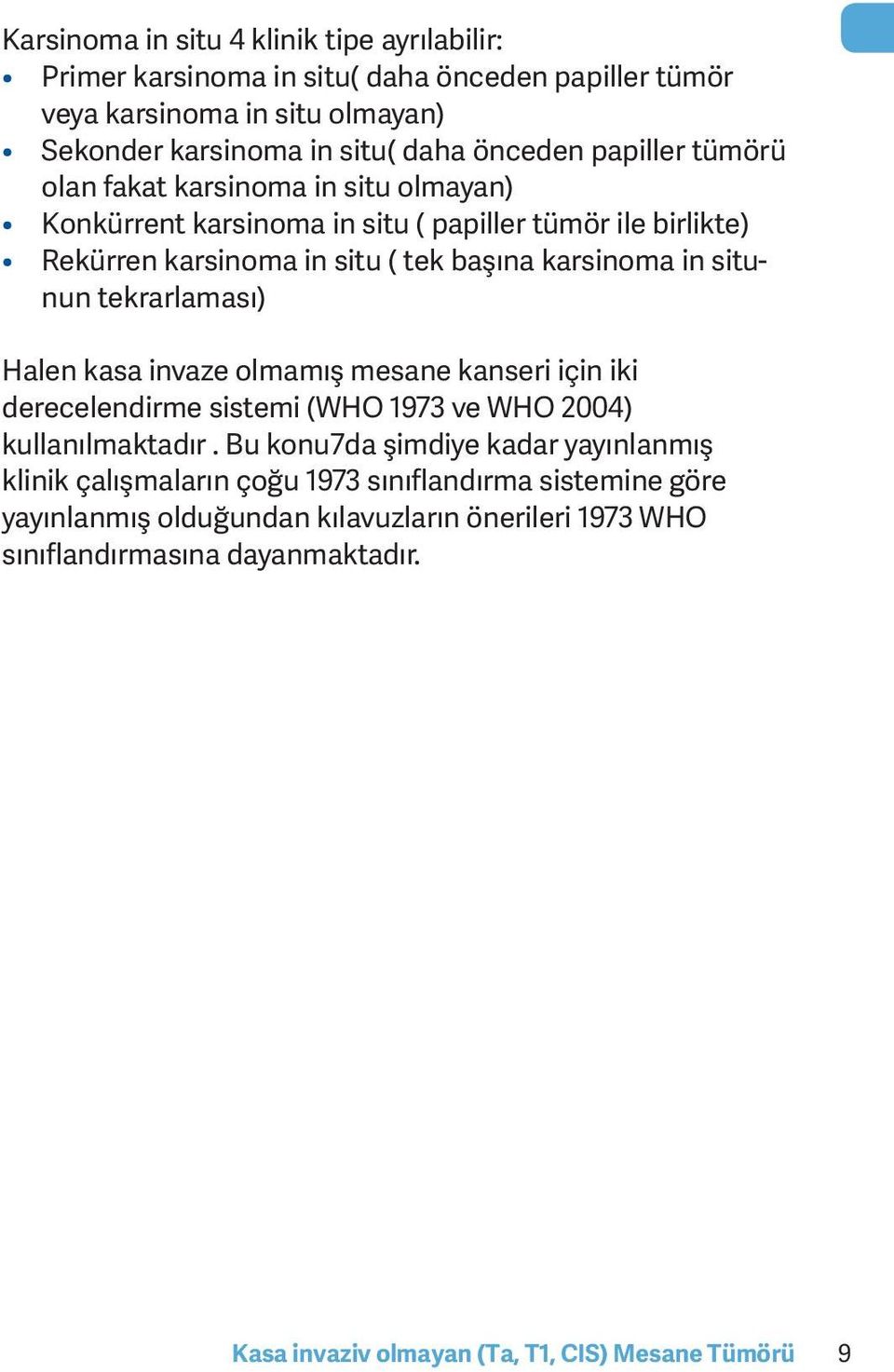 tekrarlaması) Halen kasa invaze olmamış mesane kanseri için iki derecelendirme sistemi (WHO 1973 ve WHO 2004) kullanılmaktadır.