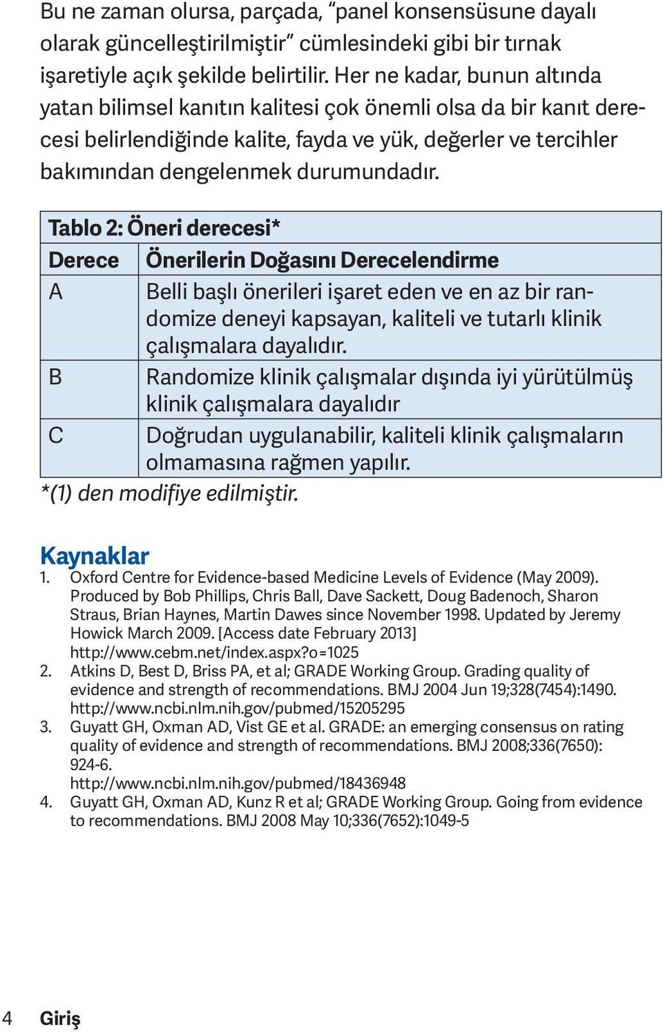 Tablo 2: Öneri derecesi* Derece Önerilerin Doğasını Derecelendirme A Belli başlı önerileri işaret eden ve en az bir randomize deneyi kapsayan, kaliteli ve tutarlı klinik çalışmalara dayalıdır.