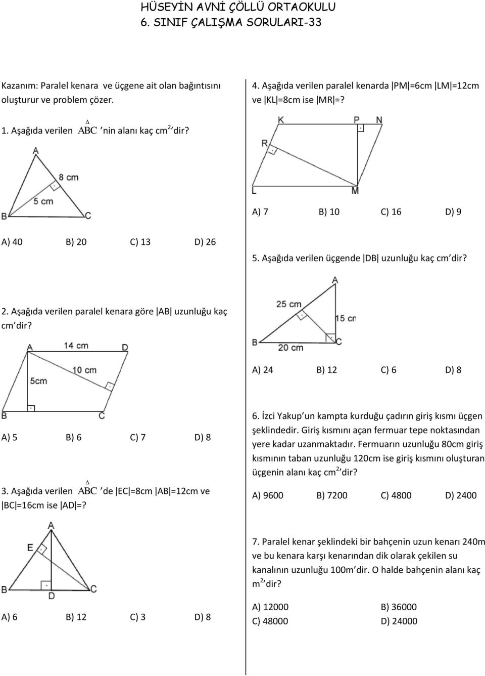 A) 24 B) 2 C) 6 D) 8 A) 5 B) 6 C) 7 D) 8 3. Aşağıda verilen ABC de ǀECǀ=8cm ǀABǀ=2cm ve ǀBCǀ=6cm ise ǀADǀ=? 6. İzci Yakup un kampta kurduğu çadırın giriş kısmı üçgen şeklindedir.