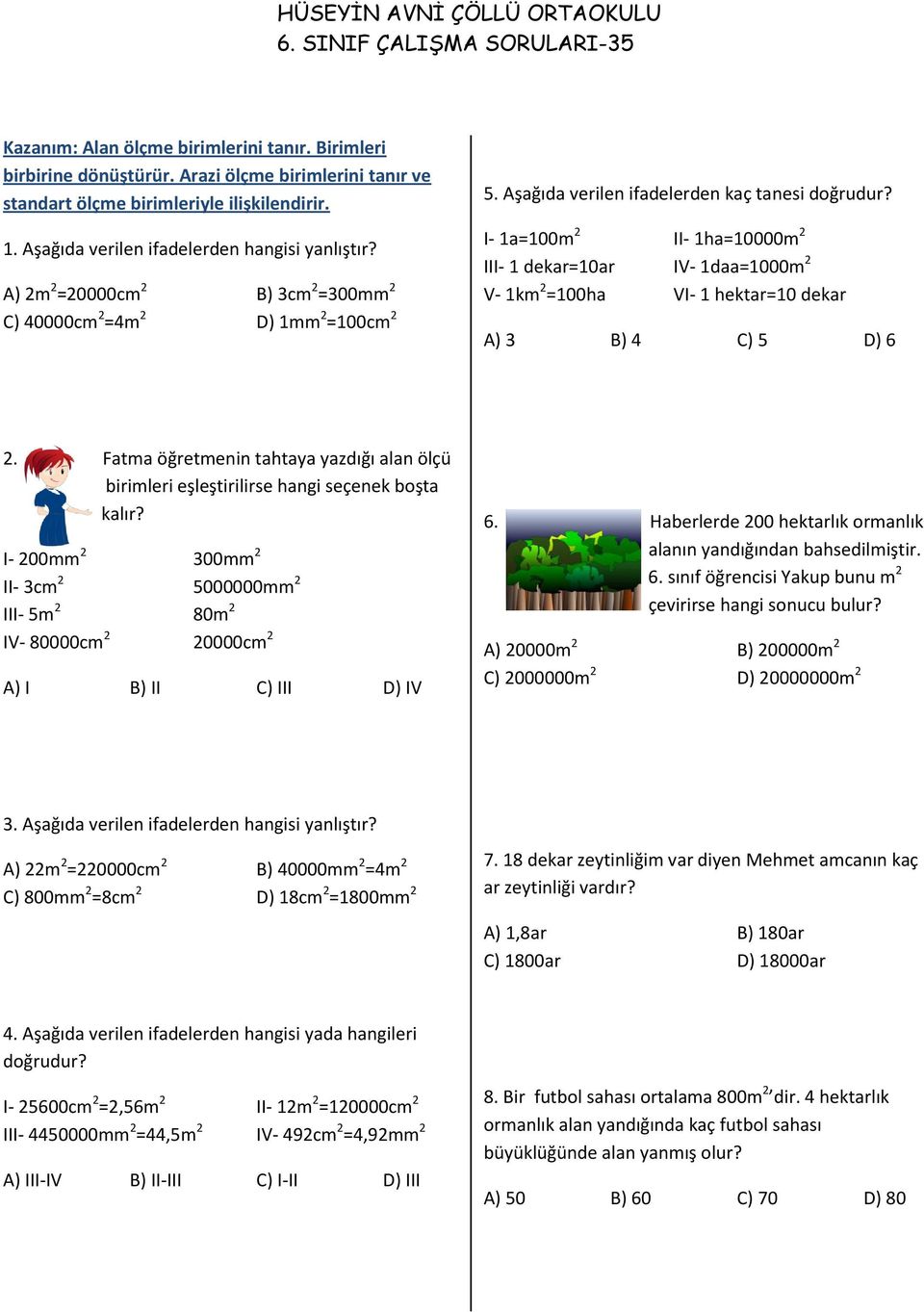 I- a=00m 2 II- ha=0000m 2 III- dekar=0ar IV- daa=000m 2 V- km 2 =00ha VI- hektar=0 dekar A) 3 B) 4 C) 5 D) 6 2.