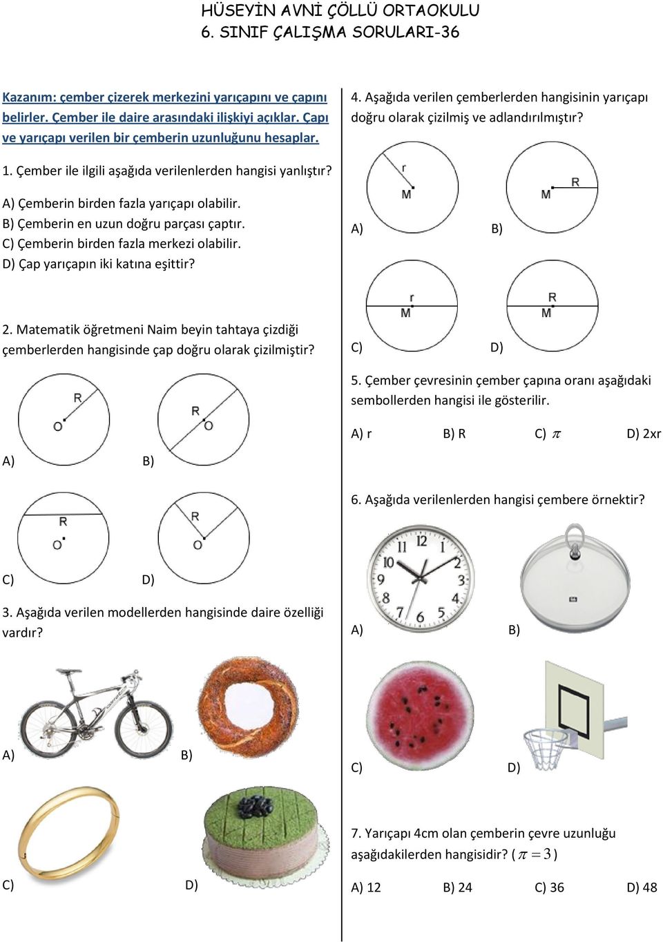 B) Çemberin en uzun doğru parçası çaptır. C) Çemberin birden fazla merkezi olabilir. D) Çap yarıçapın iki katına eşittir? A) B) 2.