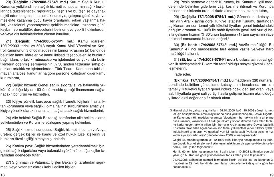 çalışma gücü kaybı ve meslekte kazanma gücü kaybı oranlarını, erken yaşlanma halini, vazifelerini yapamayacak şekilde meslekte kazanma gücü kaybını ve malûllük derecelerini belirlemeye yetkili