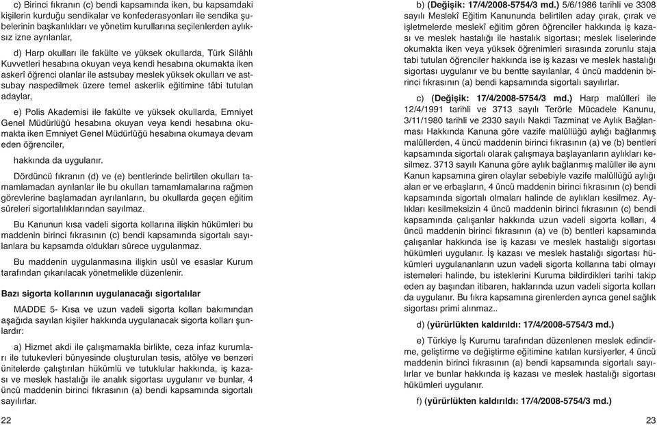 astsubay naspedilmek üzere temel askerlik eğitimine tâbi tutulan adaylar, e) Polis Akademisi ile fakülte ve yüksek okullarda, Emniyet Genel Müdürlüğü hesabına okuyan veya kendi hesabına okumakta iken