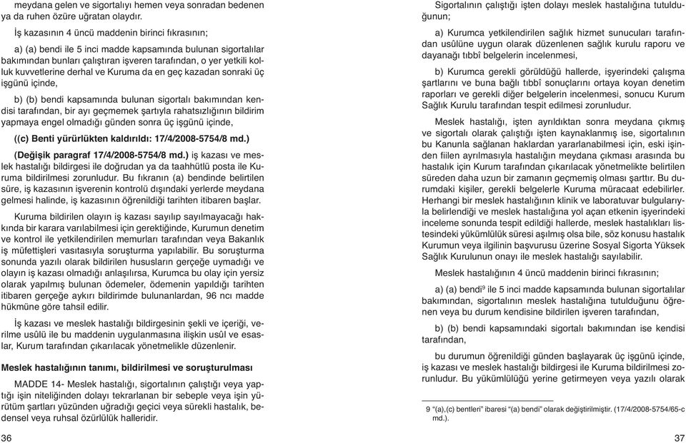 derhal ve Kuruma da en geç kazadan sonraki üç işgünü içinde, b) (b) bendi kapsamında bulunan sigortalı bakımından kendisi tarafından, bir ayı geçmemek şartıyla rahatsızlığının bildirim yapmaya engel