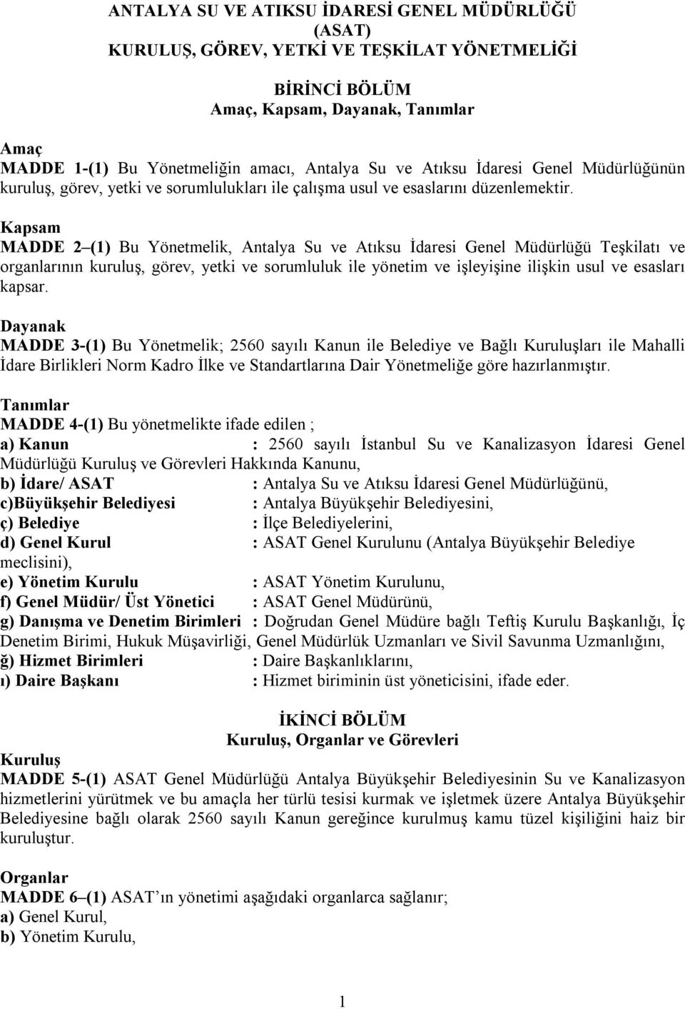 Kapsam MADDE 2 (1) Bu Yönetmelik, Antalya Su ve Atıksu İdaresi Genel Müdürlüğü Teşkilatı ve organlarının kuruluş, görev, yetki ve sorumluluk ile yönetim ve işleyişine ilişkin usul ve esasları kapsar.