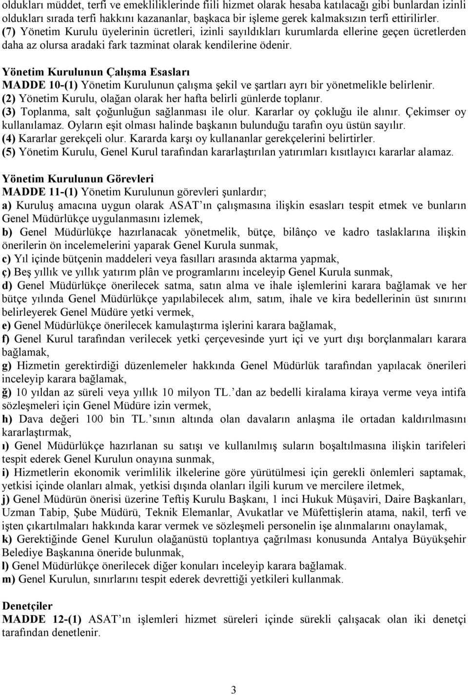 Yönetim Kurulunun Çalışma Esasları MADDE 10-(1) Yönetim Kurulunun çalışma şekil ve şartları ayrı bir yönetmelikle belirlenir. (2) Yönetim Kurulu, olağan olarak her hafta belirli günlerde toplanır.