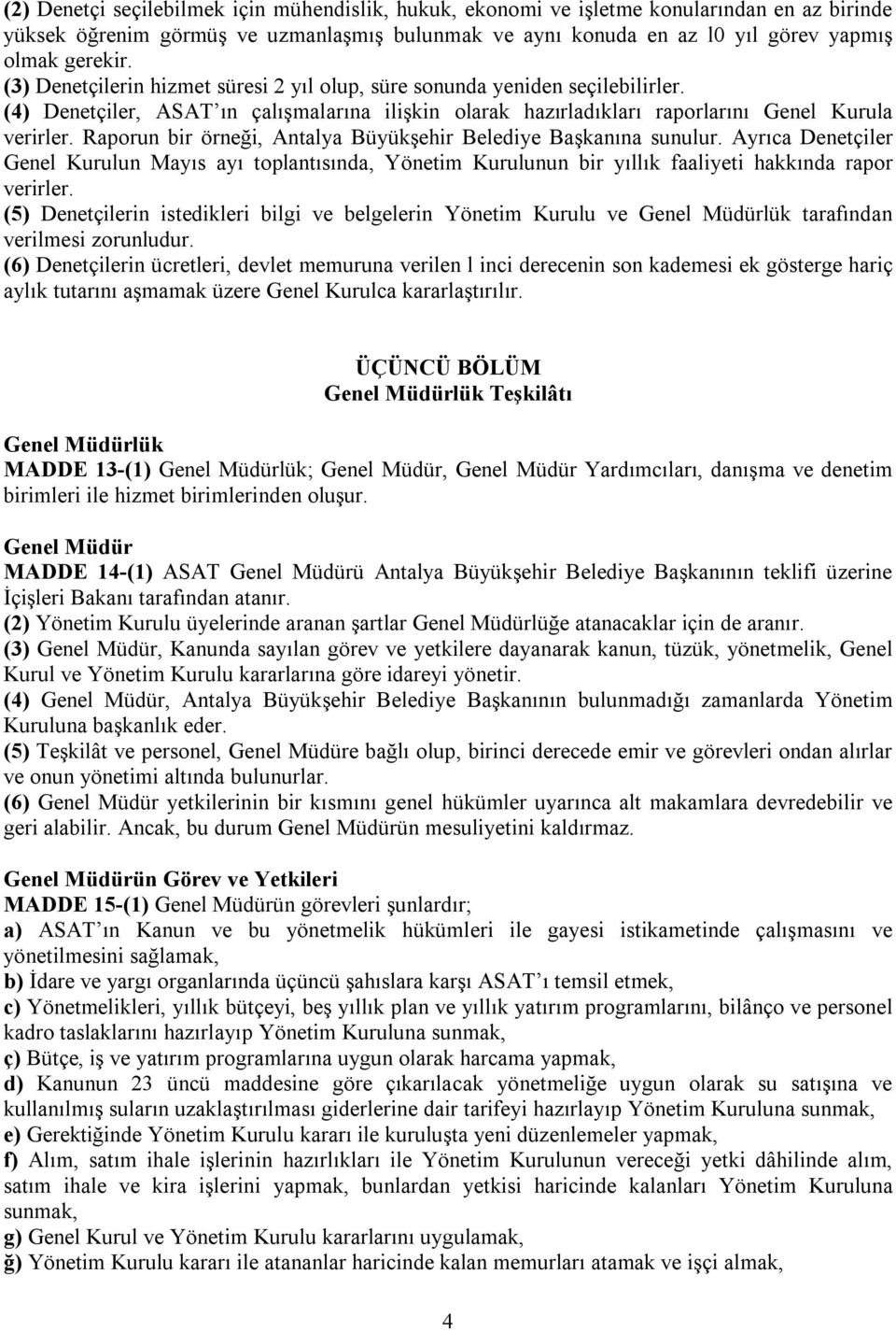 Raporun bir örneği, Antalya Büyükşehir Belediye Başkanına sunulur. Ayrıca Denetçiler Genel Kurulun Mayıs ayı toplantısında, Yönetim Kurulunun bir yıllık faaliyeti hakkında rapor verirler.