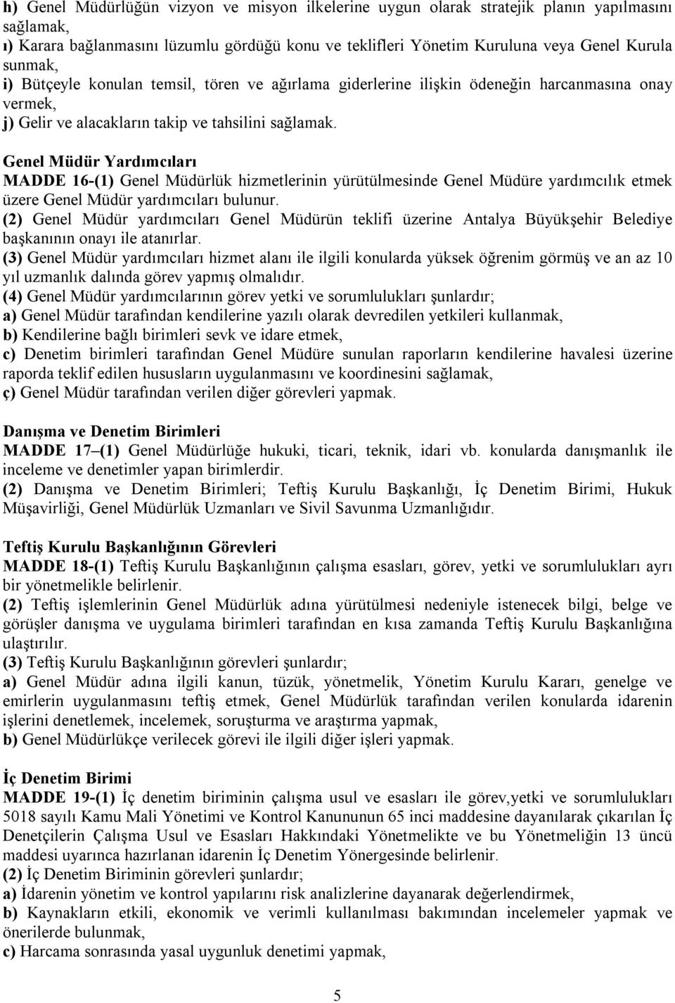 Genel Müdür Yardımcıları MADDE 16-(1) Genel Müdürlük hizmetlerinin yürütülmesinde Genel Müdüre yardımcılık etmek üzere Genel Müdür yardımcıları bulunur.