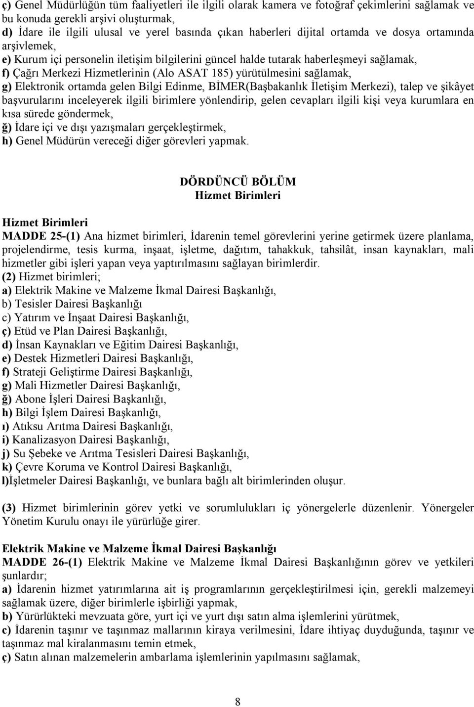 sağlamak, g) Elektronik ortamda gelen Bilgi Edinme, BİMER(Başbakanlık İletişim Merkezi), talep ve şikâyet başvurularını inceleyerek ilgili birimlere yönlendirip, gelen cevapları ilgili kişi veya