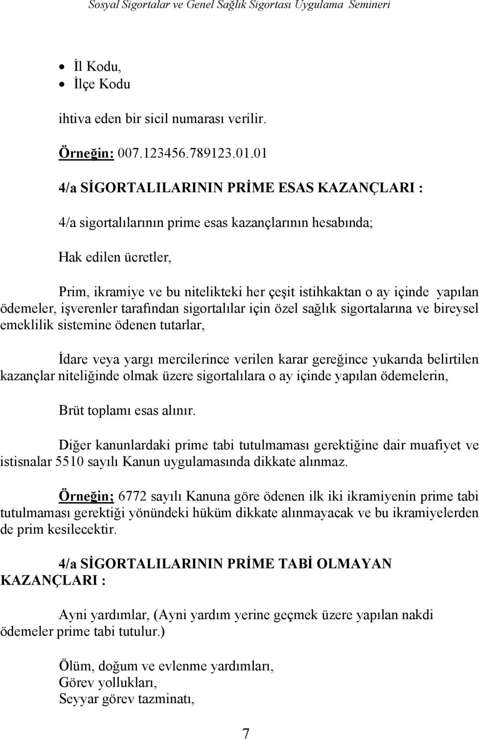 yapılan ödemeler, işverenler tarafından sigortalılar için özel sağlık sigortalarına ve bireysel emeklilik sistemine ödenen tutarlar, İdare veya yargı mercilerince verilen karar gereğince yukarıda