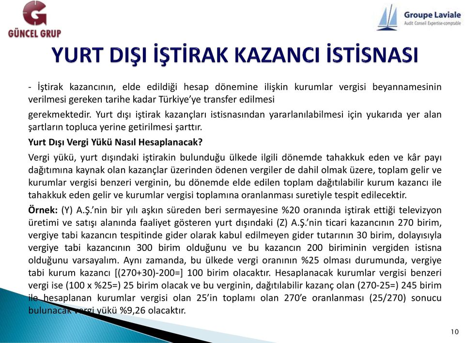 Vergi yükü, yurt dışındaki iştirakin bulunduğu ülkede ilgili dönemde tahakkuk eden ve kâr payı dağıtımına kaynak olan kazançlar üzerinden ödenen vergiler de dahil olmak üzere, toplam gelir ve