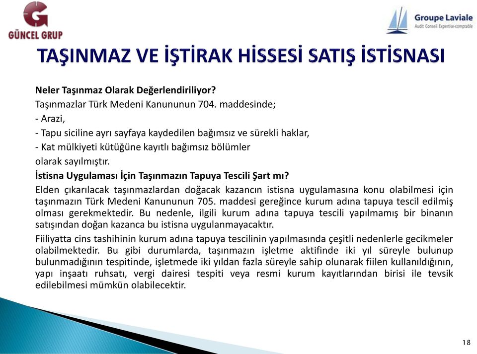 İstisna Uygulaması İçin Taşınmazın Tapuya Tescili Şart mı? Elden çıkarılacak taşınmazlardan doğacak kazancın istisna uygulamasına konu olabilmesi için taşınmazın Türk Medeni Kanununun 705.