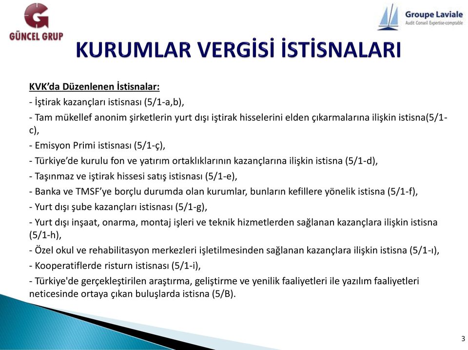 olan kurumlar, bunların kefillere yönelik istisna (5/1-f), - Yurt dışı şube kazançları istisnası (5/1-g), - Yurt dışı inşaat, onarma, montaj işleri ve teknik hizmetlerden sağlanan kazançlara ilişkin