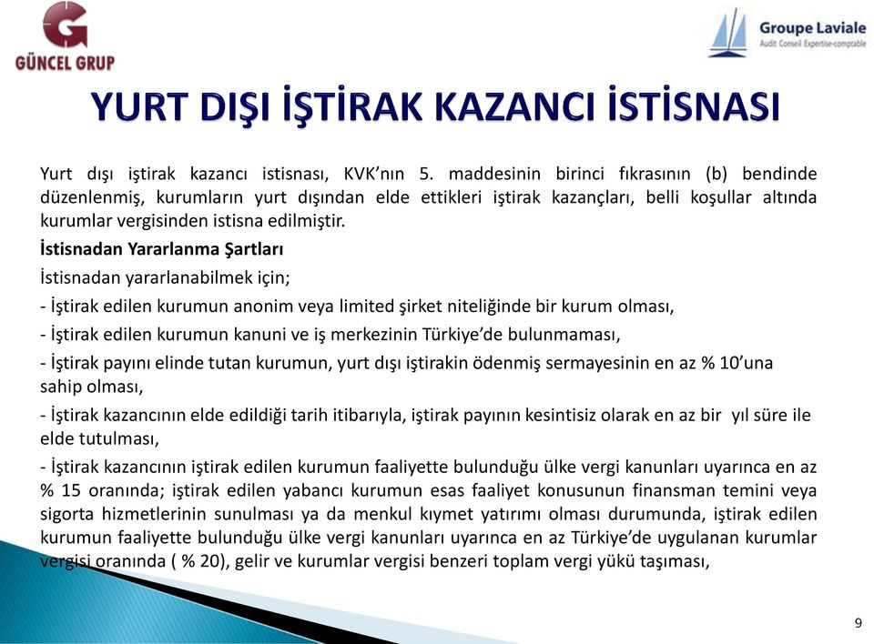 İstisnadan Yararlanma Şartları İstisnadan yararlanabilmek için; - İştirak edilen kurumun anonim veya limited şirket niteliğinde bir kurum olması, - İştirak edilen kurumun kanuni ve iş merkezinin