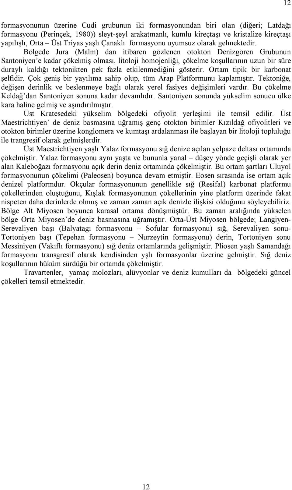 Bölgede Jura (Malm) dan itibaren gözlenen otokton Denizgören Grubunun Santoniyen e kadar çökelmiş olması, litoloji homojenliği, çökelme koşullarının uzun bir süre duraylı kaldığı tektonikten pek