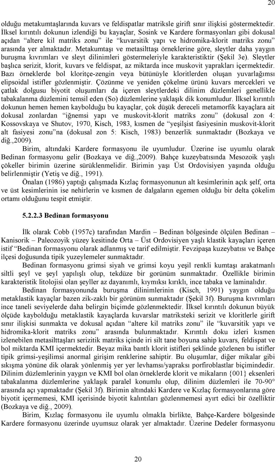 almaktadır. Metakumtaşı ve metasilttaşı örneklerine göre, sleytler daha yaygın buruşma kıvrımları ve sleyt dilinimleri göstermeleriyle karakteristiktir (Şekil 3e).