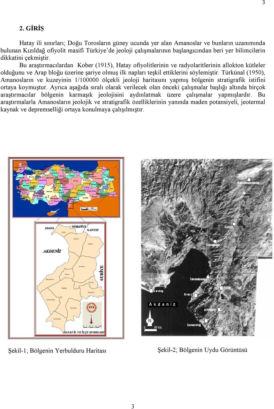 Bu araştırmacılardan Kober (1915), Hatay ofiyolitlerinin ve radyolaritlerinin allokton kütleler olduğunu ve Arap bloğu üzerine şariye olmuş ilk napları teşkil ettiklerini söylemiştir.