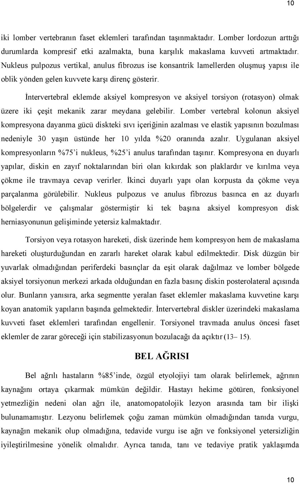 İntervertebral eklemde aksiyel kompresyon ve aksiyel torsiyon (rotasyon) olmak üzere iki çeşit mekanik zarar meydana gelebilir.