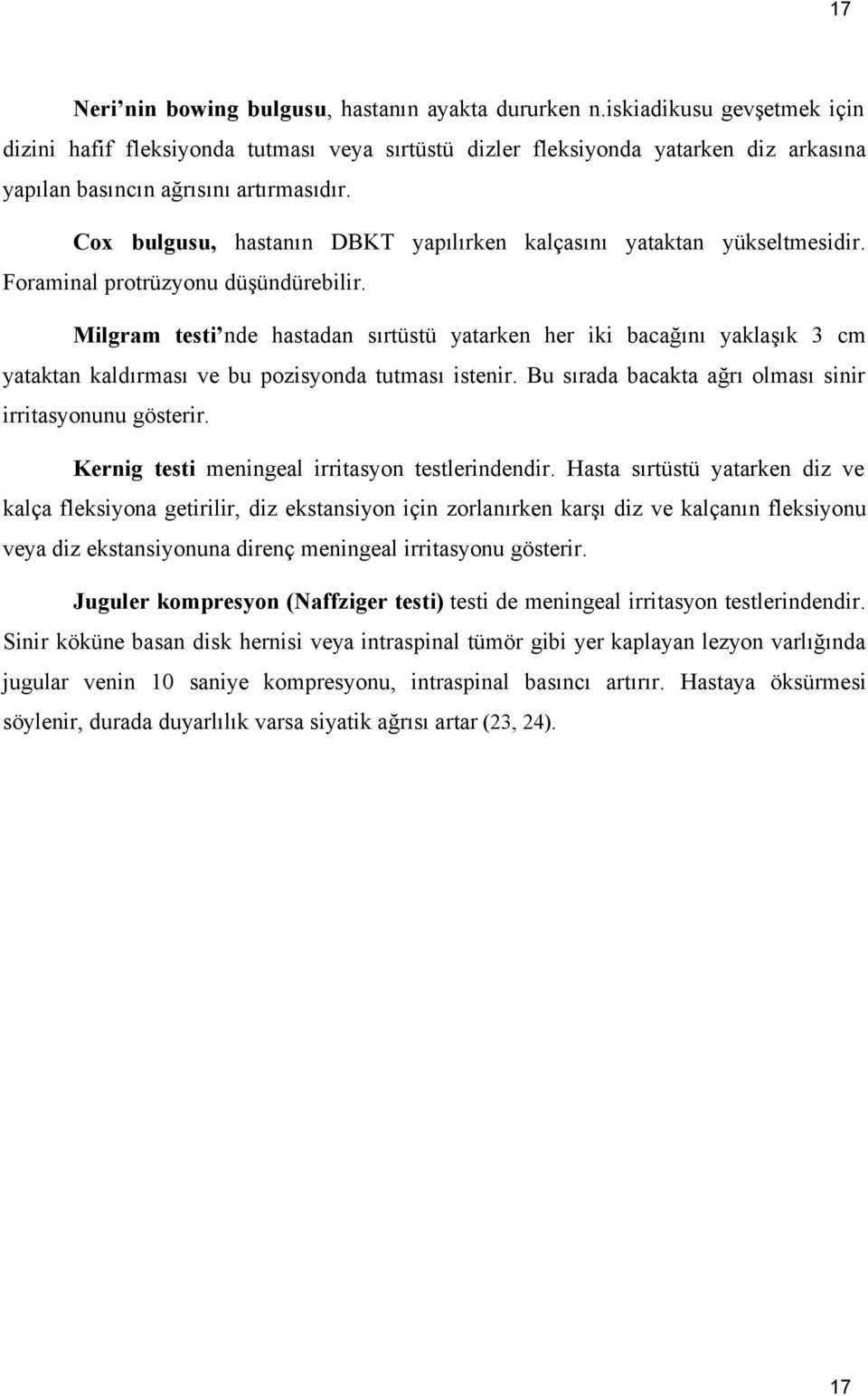 Cox bulgusu, hastanın DBKT yapılırken kalçasını yataktan yükseltmesidir. Foraminal protrüzyonu düşündürebilir.