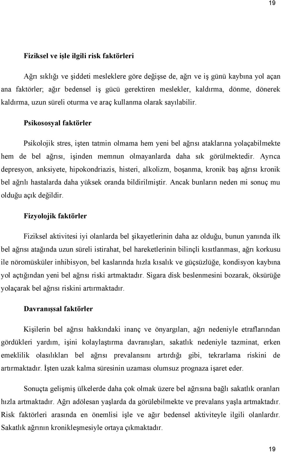 Psikososyal faktörler Psikolojik stres, işten tatmin olmama hem yeni bel ağrısı ataklarına yolaçabilmekte hem de bel ağrısı, işinden memnun olmayanlarda daha sık görülmektedir.