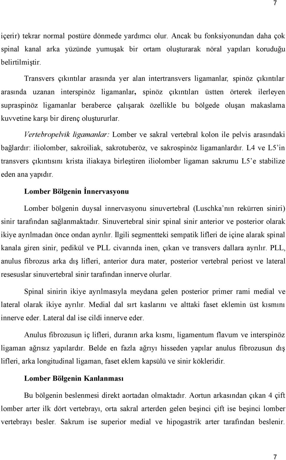 beraberce çalışarak özellikle bu bölgede oluşan makaslama kuvvetine karşı bir direnç oluştururlar.