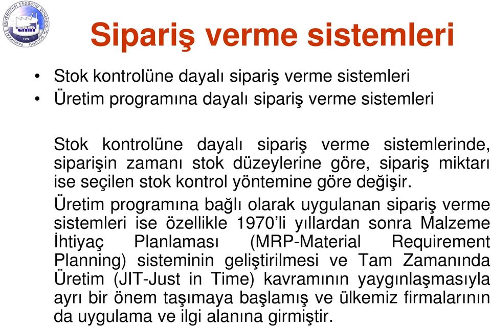 Üretim programına bağlı olarak uygulanan sipariş verme sistemleri ise özellikle 1970 li yıllardan sonra Malzeme İhtiyaç Planlaması (MRP-Material Requirement