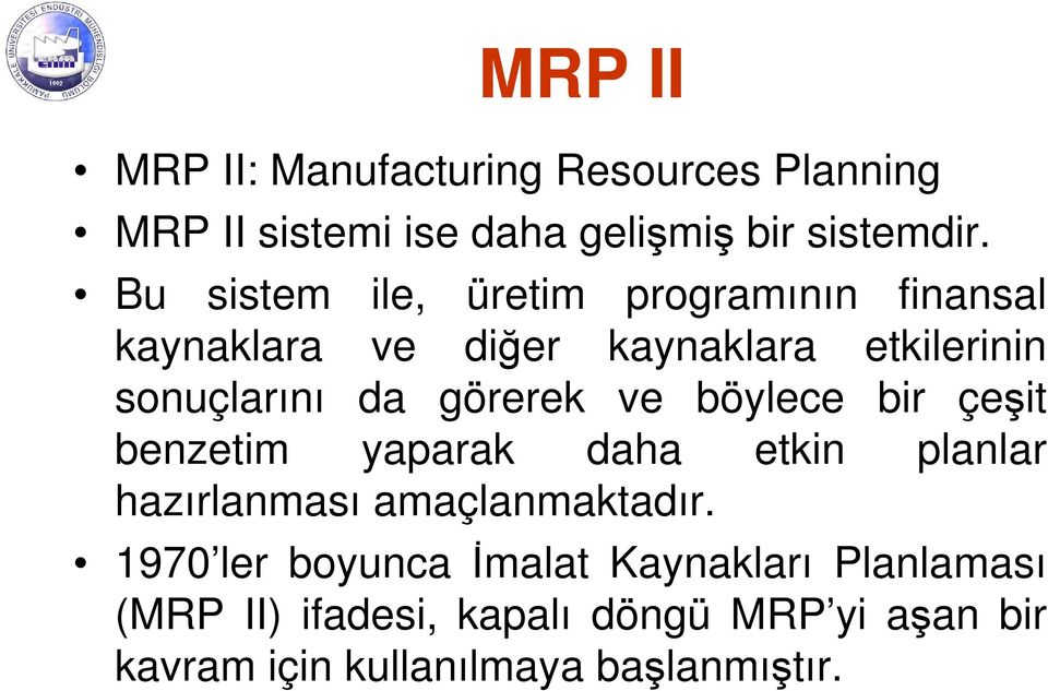 görerek ve böylece bir çeşit benzetim yaparak daha etkin planlar hazırlanması amaçlanmaktadır.