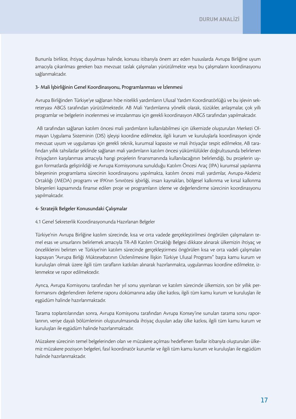 3- Mali İşbirliğinin Genel Koordinasyonu, Programlanması ve İzlenmesi Avrupa Birliğinden Türkiye ye sağlanan hibe nitelikli yardımların Ulusal Yardım Koordinatörlüğü ve bu işlevin sekreteryası ABGS