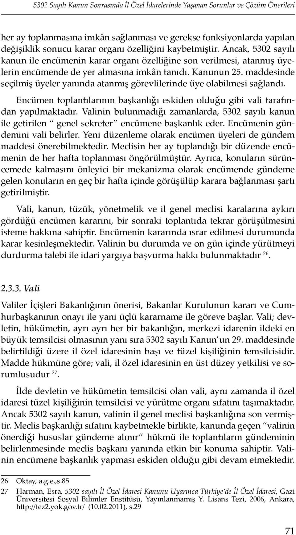 maddesinde seçilmiş üyeler yanında atanmış görevlilerinde üye olabilmesi sağlandı. Encümen toplantılarının başkanlığı eskiden olduğu gibi vali tarafından yapılmaktadır.