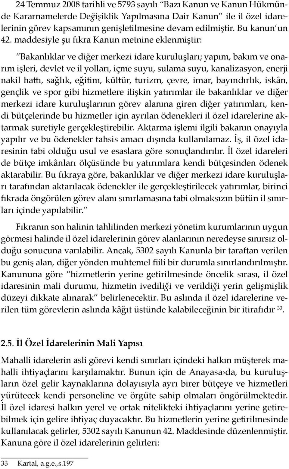 maddesiyle şu fıkra Kanun metnine eklenmiştir: Bakanlıklar ve diğer merkezi idare kuruluşları; yapım, bakım ve onarım işleri, devlet ve il yolları, içme suyu, sulama suyu, kanalizasyon, enerji nakil