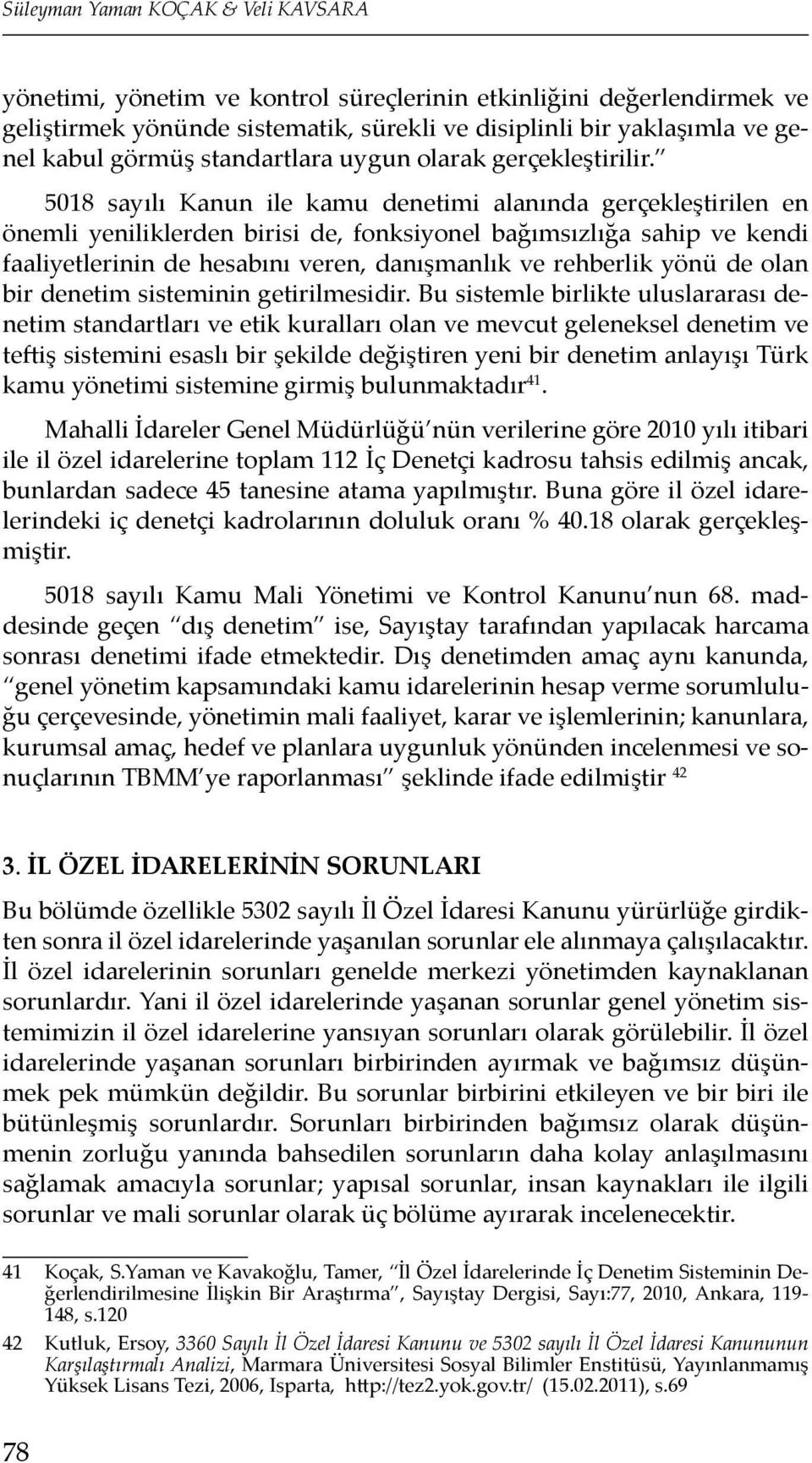 5018 sayılı Kanun ile kamu denetimi alanında gerçekleştirilen en önemli yeniliklerden birisi de, fonksiyonel bağımsızlığa sahip ve kendi faaliyetlerinin de hesabını veren, danışmanlık ve rehberlik