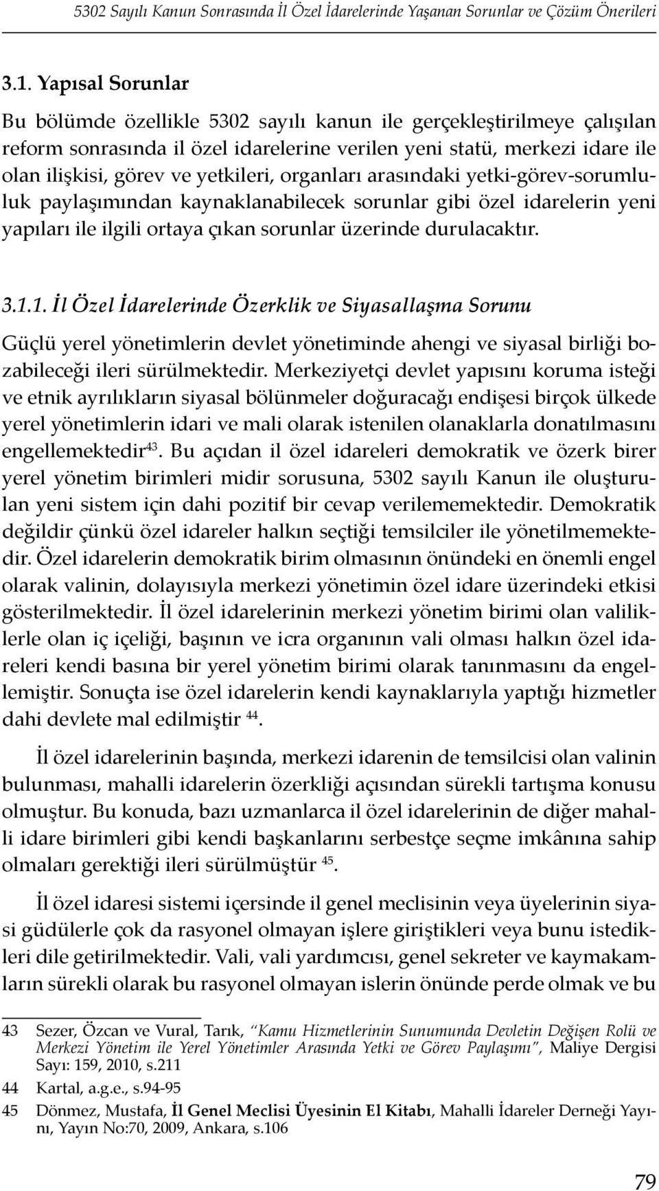 organları arasındaki yetki-görev-sorumluluk paylaşımından kaynaklanabilecek sorunlar gibi özel idarelerin yeni yapıları ile ilgili ortaya çıkan sorunlar üzerinde durulacaktır. 3.1.