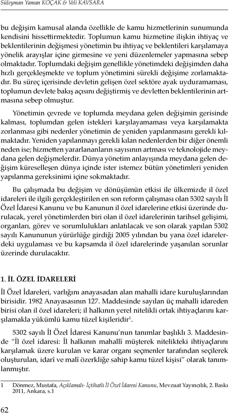 Toplumdaki değişim genellikle yönetimdeki değişimden daha hızlı gerçekleşmekte ve toplum yönetimini sürekli değişime zorlamaktadır.