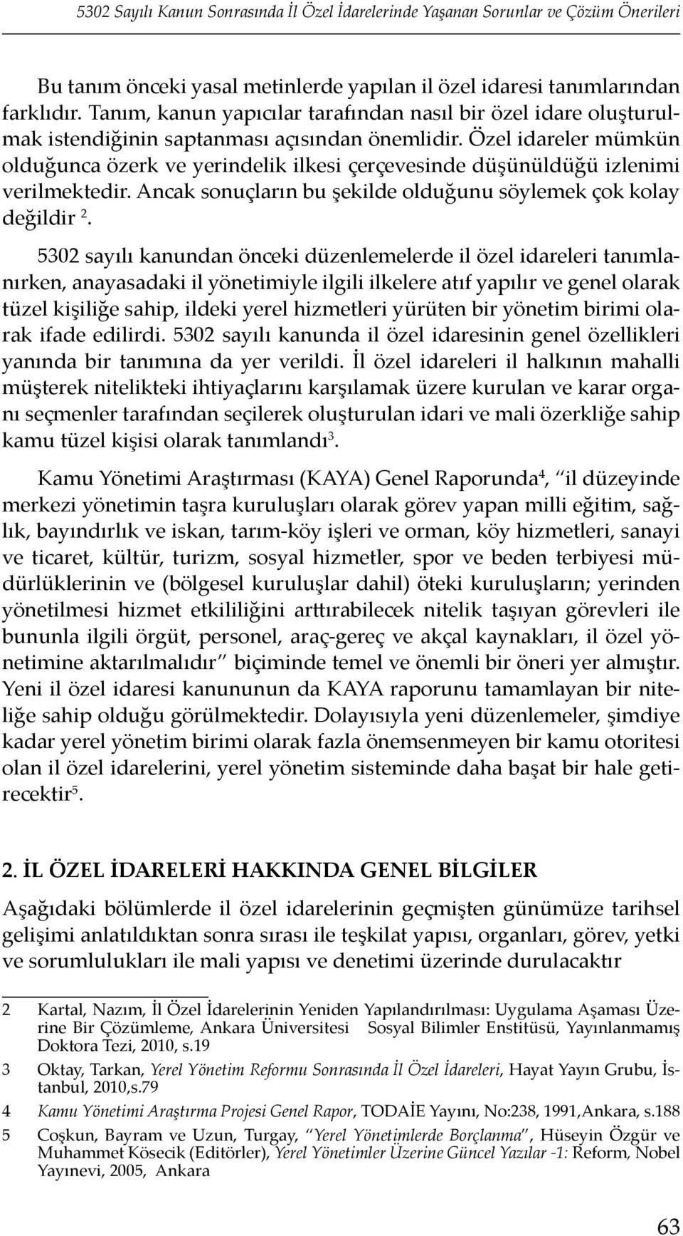 Özel idareler mümkün olduğunca özerk ve yerindelik ilkesi çerçevesinde düşünüldüğü izlenimi verilmektedir. Ancak sonuçların bu şekilde olduğunu söylemek çok kolay değildir 2.