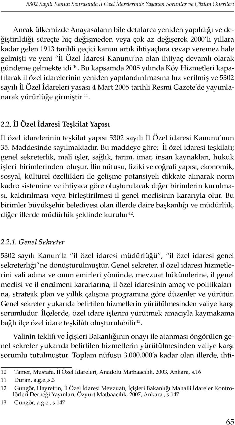 Bu kapsamda 2005 yılında Köy Hizmetleri kapatılarak il özel idarelerinin yeniden yapılandırılmasına hız verilmiş ve 5302 sayılı İl Özel İdareleri yasası 4 Mart 2005 tarihli Resmi Gazete de