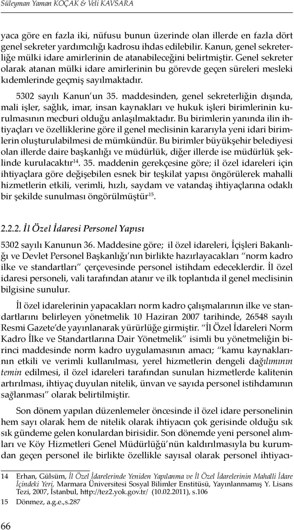 Genel sekreter olarak atanan mülki idare amirlerinin bu görevde geçen süreleri mesleki kıdemlerinde geçmiş sayılmaktadır. 5302 sayılı Kanun un 35.