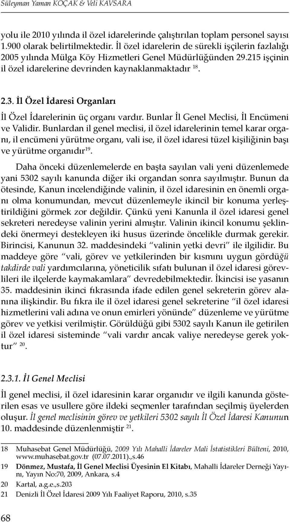 İl Özel İdaresi Organları İl Özel İdarelerinin üç organı vardır. Bunlar İl Genel Meclisi, İl Encümeni ve Validir.