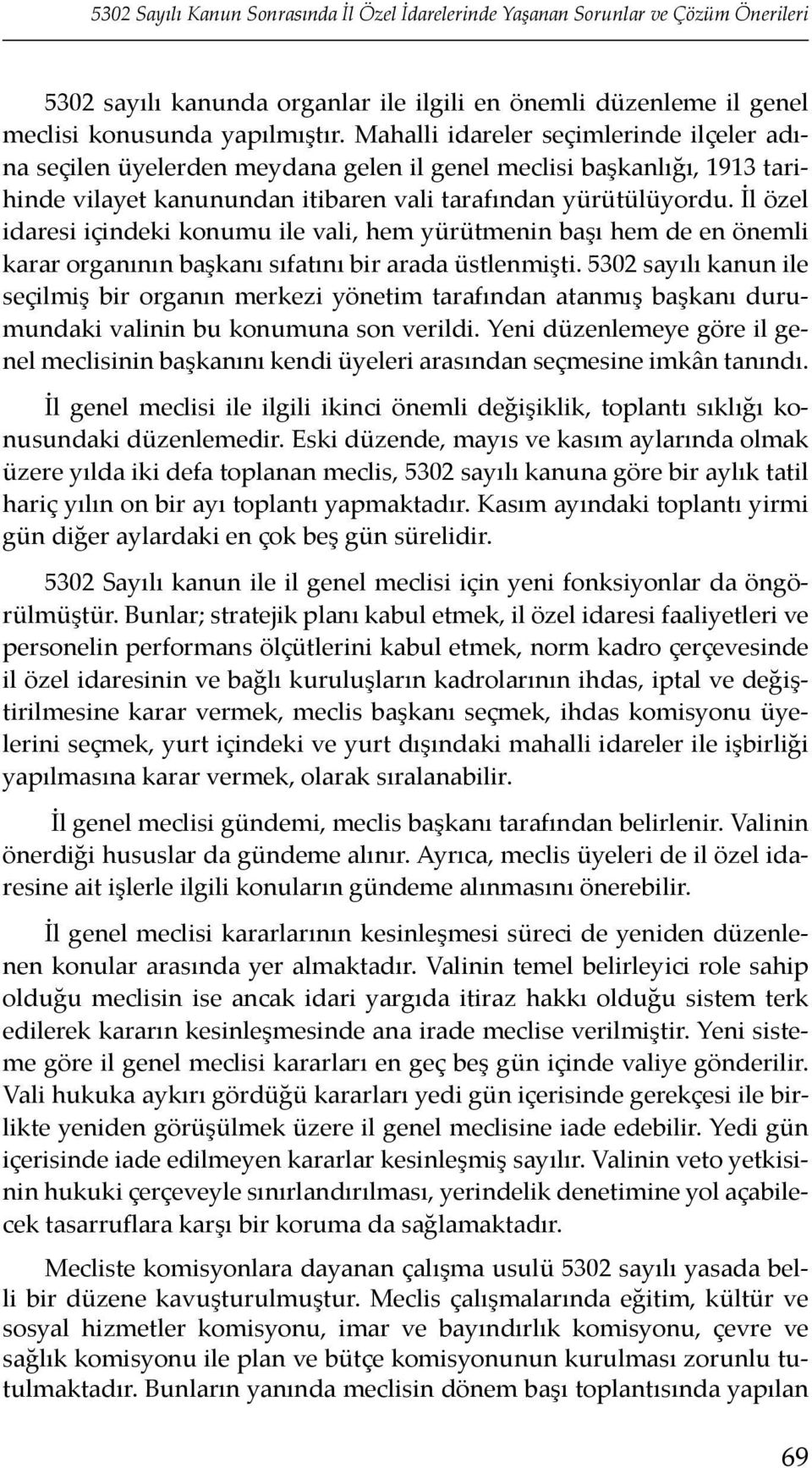 İl özel idaresi içindeki konumu ile vali, hem yürütmenin başı hem de en önemli karar organının başkanı sıfatını bir arada üstlenmişti.