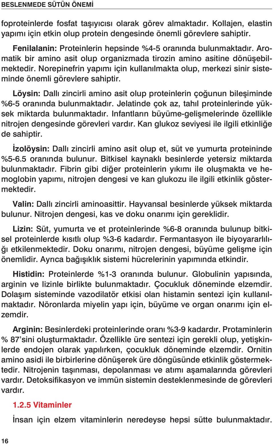 Norepinefrin yapımı için kullanılmakta olup, merkezi sinir sisteminde önemli görevlere sahiptir. Löysin: Dallı zincirli amino asit olup proteinlerin çoğunun bileşiminde %6-5 oranında bulunmaktadır.